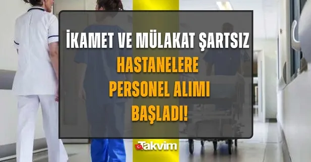 Hastanelere hemşire, hasta danışmanı, sağlık personeli, güvenlik ve temizlik görevlisi alımı başvuru şartları! İkamet ve mülakat şartsız