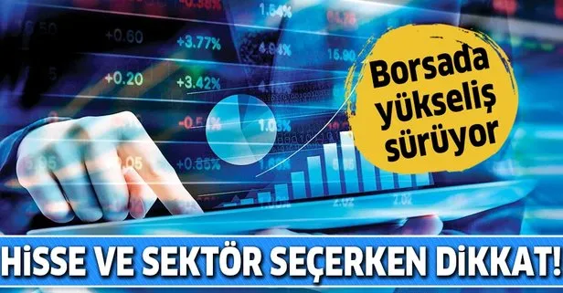Borsa İstanbul’da yükseliş devam ediyor! Yatırımcılar hisse ve sektör seçerken dikkat