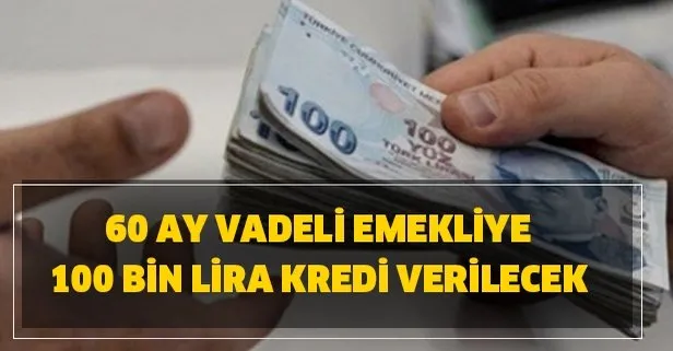 60 ay vadeli emekliye 100 bin lira kredi verilecek!