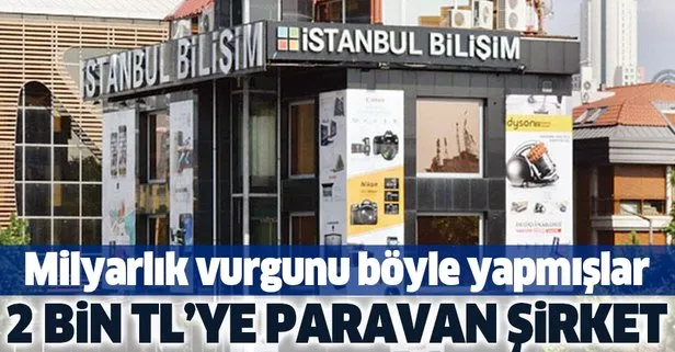 İstanbul Bilişim milyarlık vurgunu böyle yapmış! Aylık 2 bin liraya paravan şirket