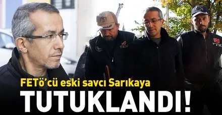 Son dakika: Eski savcı Ferhat Sarıkaya FETÖ'den tutuklandı