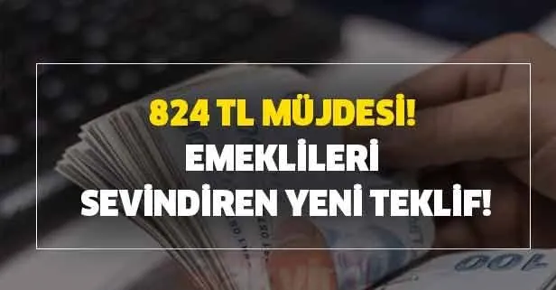824 TL müjdesi! Emeklileri sevindiren yeni teklif!
