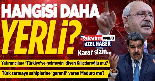 Hangisi daha yerli! Yatırımcılara ’Türkiye’ye gelmeyin’ diyen Kılıçdaroğlu mu, Türk sermaye sahiplerine ’garanti’ veren Maduro mu?