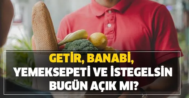 Getir, Banabi, Yemeksepeti ve İstegelsin sipariş alıyor mu? Getir, Banabi, Yemeksepeti ve İstegelsin bugün açık mı?