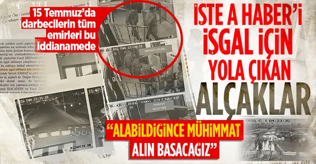Hainlerin 15 Temmuz darbe girişimi sırasında A Haber Televizyonu’nu işgal planı iddianamede ortaya çıktı: Herkes alabildiğince mühimmat alsın A Haber'i basacağız
