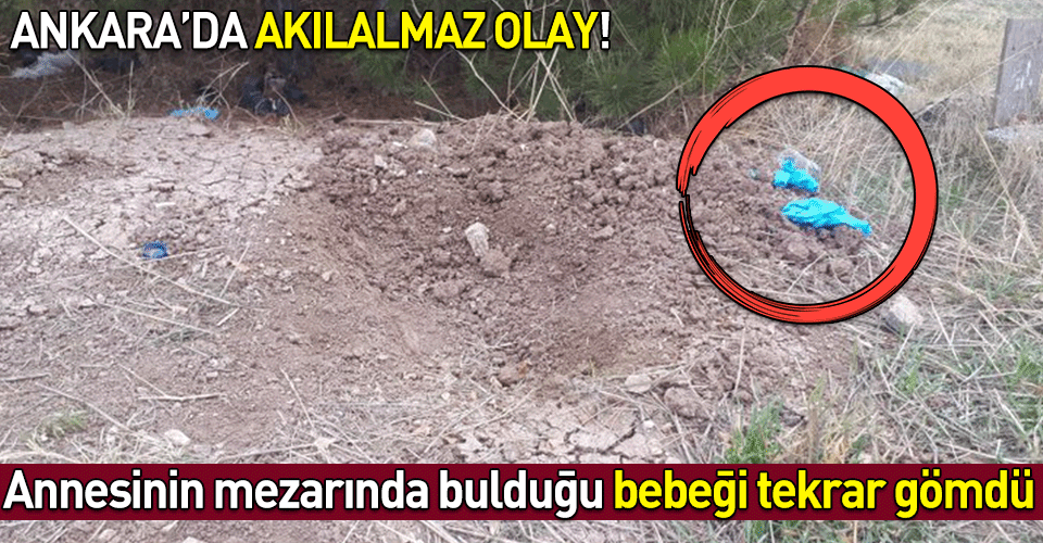 Ankara’da akılalmaz olay! 5 aylık bebek mezara gömülmüş şekilde bulundu