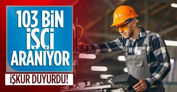 İŞKUR duyurdu 103 bin işçi daha aranıyor! İşte en çok işçi arayan ilk 15 iş alanı