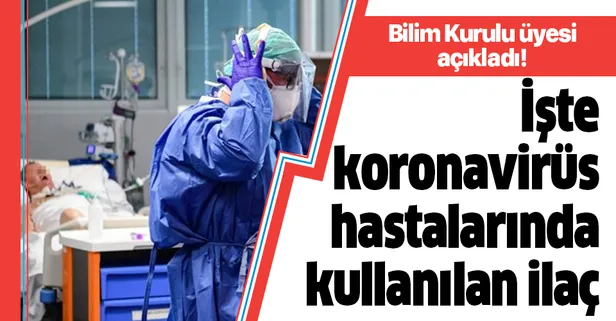 Son dakika: İşte koronavirüs hastalarında kullanılan ilaç! Bilim Kurulu üyesi açıkladı