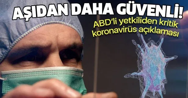 ABD’li yetkiliden kritik koronavirüs açıklaması! Aşıdan daha güvenli