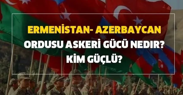 Azerbaycan - Ermenistan savaşı son dakika haberi: Ermenistan- Azerbaycan ordusu askeri gücü nedir? Kim güçlü?