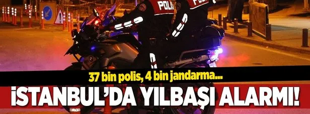 İstanbulda yılbaşı alarmı! Tam 37 bin polis 4 bin jandarma...