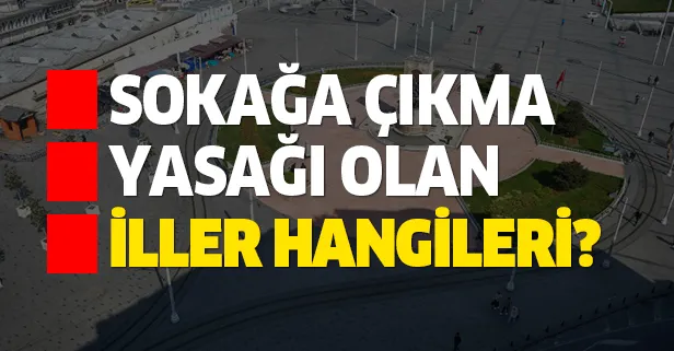 4 gün sokağa çıkma yasağı olan ve kalkan iller hangileri? Yarın hangi illerde sokağa çıkma yasağı var?