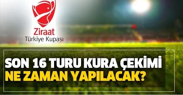 Ziraat Türkiye Kupası fikstürü ne zaman çekilecek? 2019-2020 ZTK son 16 turu maçları ne zaman başlayacak?