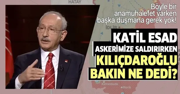 Türk askeri İdlib’de saldırıya uğrarken bakın Kemal Kılıçdaroğlu ne dedi?