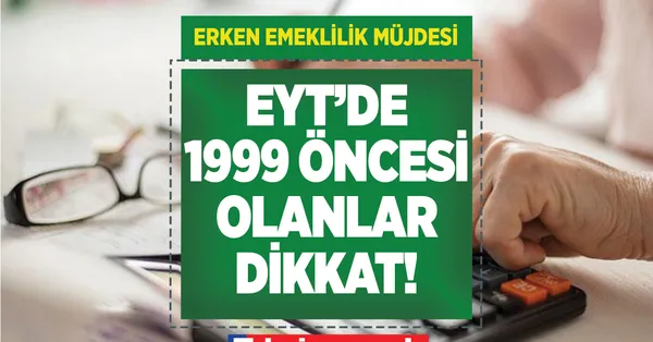 SGK 1997-98-99-2021 sigorta girişi prim + yıl denklemiyle EYT’lisiniz! EYT’de erken emeklilik DİZELGESİ!