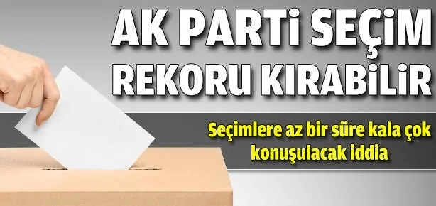 ’AK Parti seçim rekoru kırabilir’