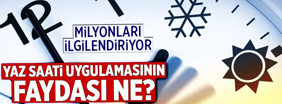 Yaz saati uygulamasının faydası ne?