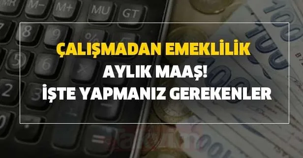 Çalışmadan SGK-SSK ve Bağkur’lu emeklilik ve aylık maaş!