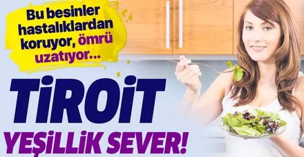 Tiroit yeşillik sever! İşte tiroit sağlığı ile ilgili bilinmesi gerekenler...