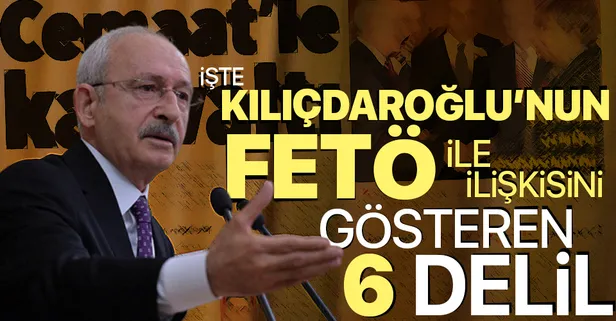 CHP Genel Başkanı Kemal Kılıçdaroğlu'nun FETÖ ile ilişkisini gösteren 6 delil