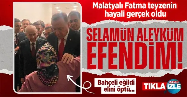 Malatyalı Fatma teyzenin Başkan Erdoğan ile buluşma hayali gerçek oldu! Bahçeli elini öptü...