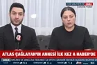 Atlas Çağlayan'ın annesinden A Haber'de adalet çağrısı: "Toprağın altında yatanlar çocuk bunlar değil"