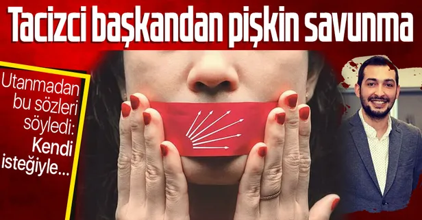 Son dakika: CHP'nin tacizci Ümraniye Gençlik Kolları eski Başkanı'ndan skandal savunma!