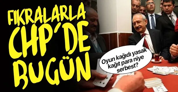 Fıkralarla CHP’de bugün! Kemal Kılıçdaroğlu: Kağıt oyunları yasaksa kağıt para da yasaklansın