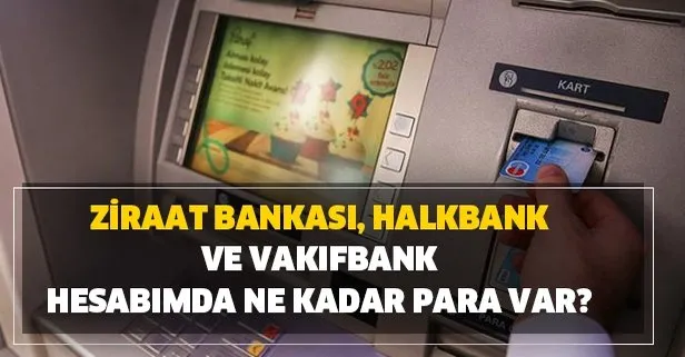 Ziraat Bankası, Halkbank ve Vakıfbank hesabımda ne kadar para var?