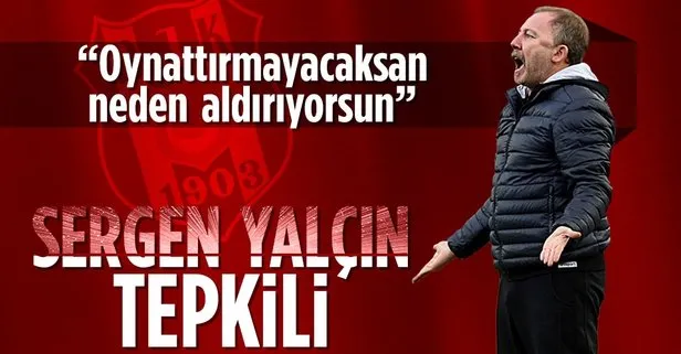 Beşiktaş Teknik Direktörü Sergen Yalçın’dan yabancı kuralı tepkisi: Oynattırmayacaksan neden aldırıyorsun