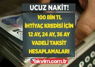 Ziraat Bankası ve Vakıfbanktan ucuz nakit para! 100 bin TL ihtiyaç kredisi için 12 ay, 24 ay, 36 ay vadeli taksit hesaplamaları