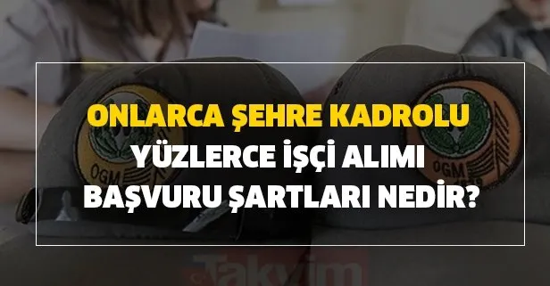 İŞKUR-OGM işçi alım kadroları - 2020 Orman Genel Müdürlüğü onlarca şehre kadrolu yüzlerce işçi alımı başvuru şartları nedir?