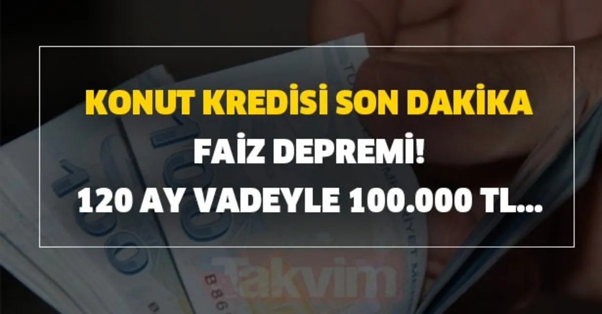 120 ay vadeyle 100 000 tl 1 19 1 17 1 20 faiz oraniyla konut kredisi veren bankalar konut kredisi son dakika faiz depremi takvim