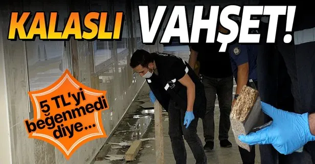 İstanbul’da kalaslı dehşet! 5 TL’yi beğenmeyince saldırdı