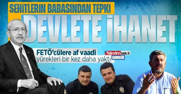 15 Temmuz şehidi ikizlerin babasından Kılıçdaroğlu’na tepki: Devlete resmen ihanettir