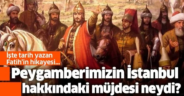 Peygamberimizin müjdesi Fatih Sultan Mehmet İstanbul’u nasıl fethetti?