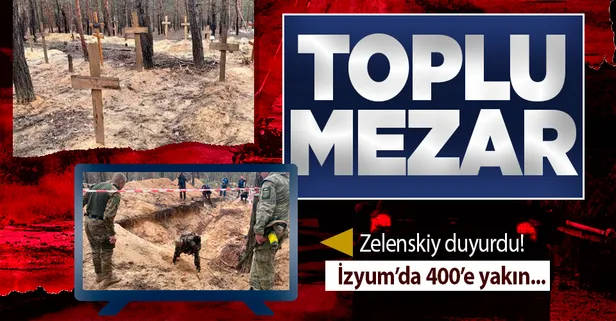 Ukrayna Devlet Başkan'ı Zelenski İzyum kentinde toplu mezar bulunduğunu açıkladı
