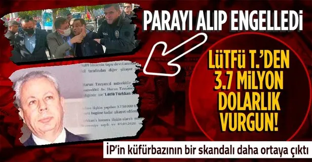 İyi Parti’nin küfürbaz vekili Lütfü Türkkan’dan tehditle 3.7 milyon dolarlık vurgun!