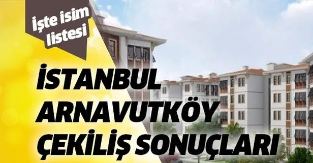 TOKİ Arnavutköy kura çekiliş sonuçları sorgulama! 18 Mart TOKİ Arnavutköy evleri 2+1 kazananlar asıl yedek isim tam listesi!
