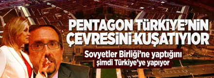 "Pentagon Türkiye ve çevresini kuşatıyor"