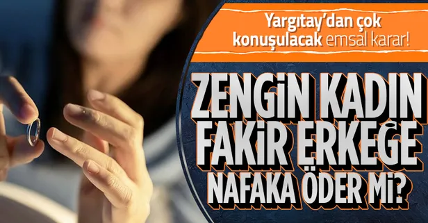 Zengin kadın fakir erkeğe nafaka verir mi? Yargıtay'dan emsal karar