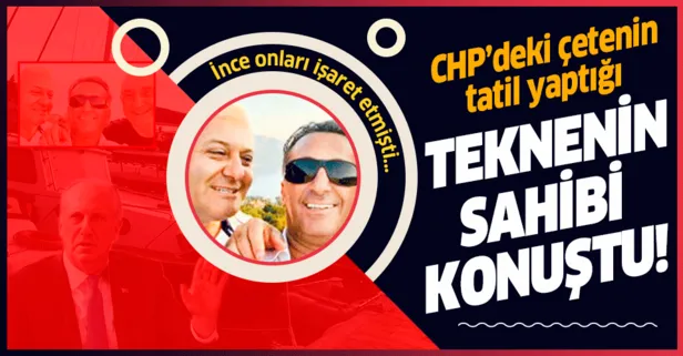 Muharrem İnce işaret etmişti! CHP'deki çetenin tatil yaptığı teknenin sahibi konuştu