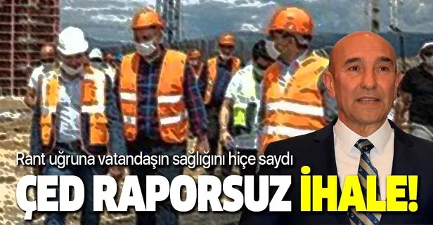 CHP’li İzmir Büyükşehir Belediyesi Başkanı Tunç Soyer rant uğruna vatandaşın sağlığını tehlikeye attı! ÇED raporsuz ihale!