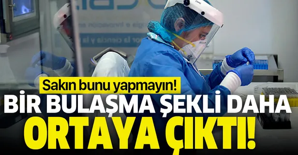 Sakın bunu yapmayın! Koronavirüsün bir bulaşma şekli daha ortaya çıktı!