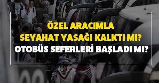 Otobus Seferleri Basladi Mi Ozel Aracimla Seyahat Yasagi Kalkti Mi Ramazan Bayrami 4 Gun Sokaga Cikma Yasagi Var Mi Takvim