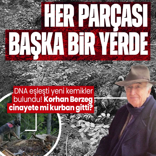 Korhan Berzeg’in sır dolu kaybında yeni gelişme: DNA’sı kızıyla eşleşti! 62 personel çalıştı: Kol kemiği parçası bulundu