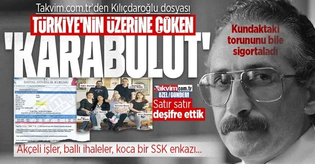 Türkiye’nin üzerine çöken ‘Karabulut’! Takvim.com.tr’den Kılıçdaroğlu dosyası: Akçeli işler, ballı ihaleler, kundaktaki torununu bile sigortaladı