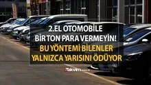 2.el otomobil almak hayal değil: Bu yöntemi bilenler yalnızca yarısını ödeyerek alıyor
