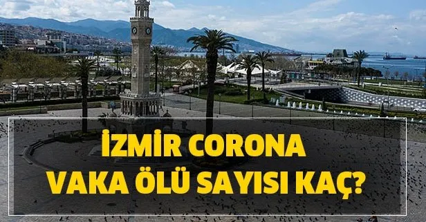İzmir Corona vaka ölü sayısı! Sağlık Bakanlığı son dakika İzmir Corona vaka sayısı kaç oldu?