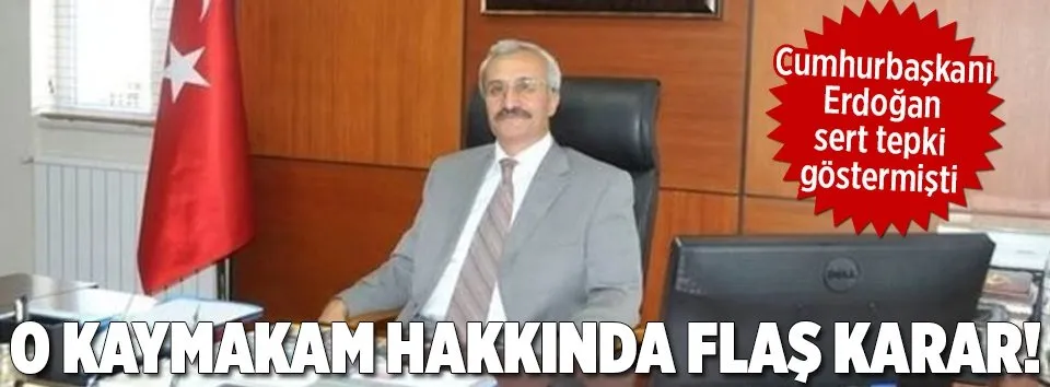 O kaymakamla ilgili flaş karar